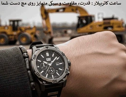 ساعت کاترپیلار: قدرت، مقاومت و سبکی متمایز روی مچ دست شما